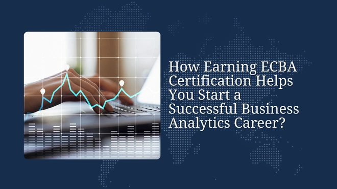 How Earning ECBA Certification Helps You Start a Successful Business Analytics Career?